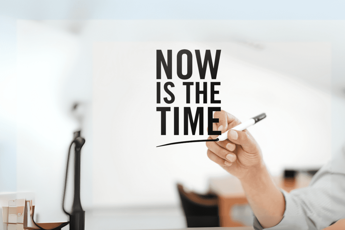Now is the time
